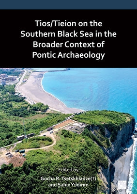Tios/Tieion on the Southern Black Sea in the Broader Context of Pontic Archaeology by Tsetskhladze, Gocha R.