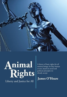 Animal Rights: Liberty and Justice for All by O'Heare, James