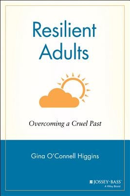 Resilient Adults: Overcoming a Cruel Past by Higgins, Gina O'Connell
