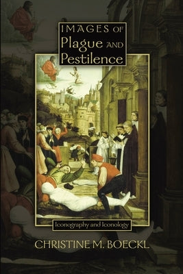 Images of Plague and Pestilence: Iconography and Iconology by Boeckl, Christine M.