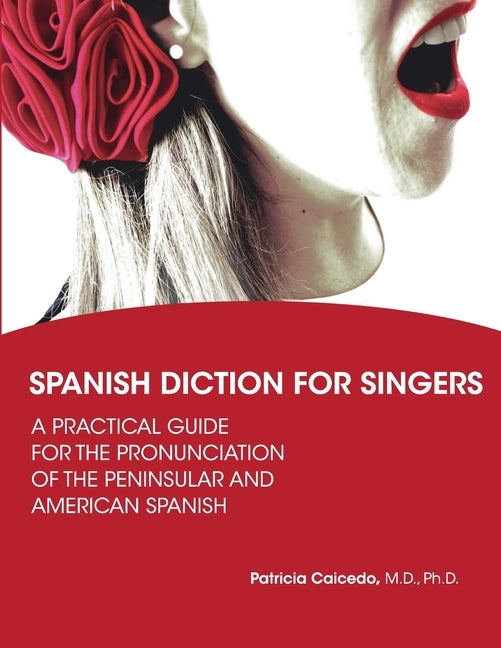 Spanish Diction for Singers: A Guide to the Pronunciation of Peninsular and American Spanish by Caicedo, Patricia