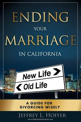 Ending Your Marriage in California: A Guide for Divorcing Wisely by Hoffer, Jeffrey L.