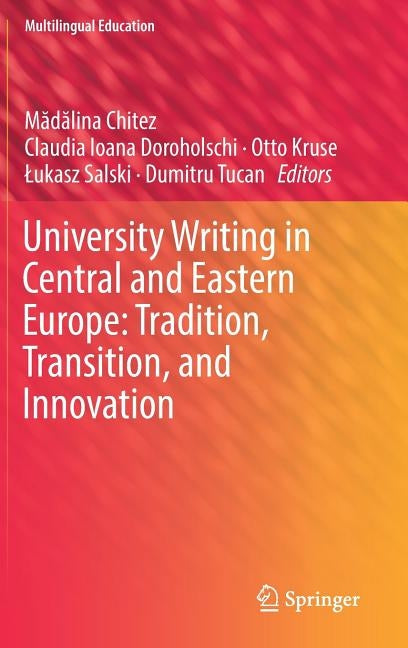 University Writing in Central and Eastern Europe: Tradition, Transition, and Innovation by Chitez, Mădălina