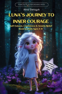 Luna's Journey to Inner Courage: Self-Esteem, Confidence & Anxiety Relief Book for Kids Ages 4-8 by Stetsyuk, Alina