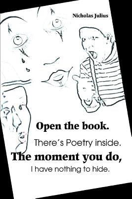 Open the book. There's Poetry inside. The moment you do, I have nothing to hide. by Julius, Nicholas