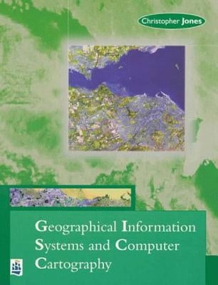 Geographical Information Systems and Computer Cartography by Jones, Chris B.
