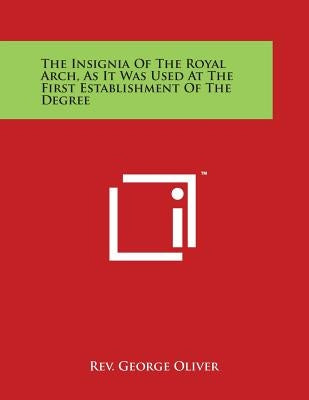 The Insignia of the Royal Arch, as It Was Used at the First Establishment of the Degree by Oliver, Rev George