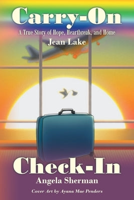 Carry-On Check-In: A True Story of Hope, Heartbreak, and Home by Sherman, Angela