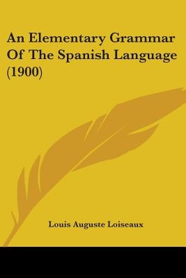 An Elementary Grammar Of The Spanish Language (1900) by Loiseaux, Louis Auguste
