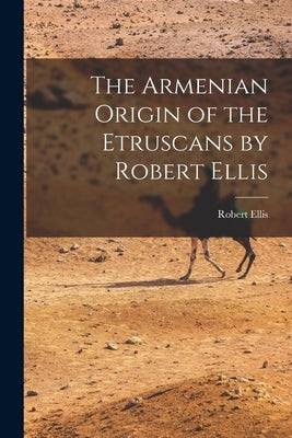 The Armenian Origin of the Etruscans by Robert Ellis by Robert Ellis