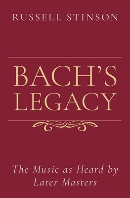 Bach's Legacy: The Music as Heard by Later Masters by Stinson, Russell