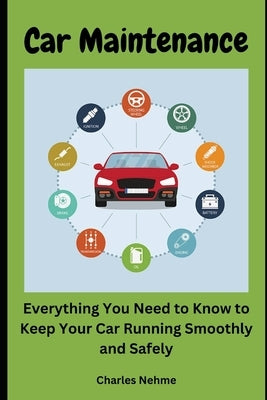 Car Maintenance: Everything You Need to Know to Keep Your Car Running Smoothly and Safely by Nehme, Charles