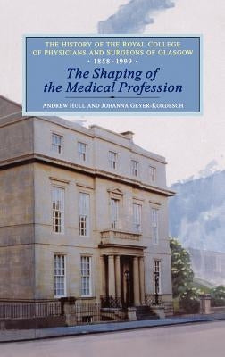The Shaping of the Medical Profession: The History of the Royal College of Physicians and Surgeons of Glasgow, Volume 2 by Hull, Andrew