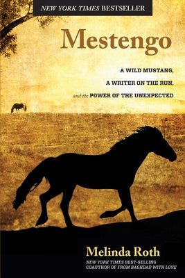 Mestengo: A Wild Mustang, a Writer on the Run, and the Power of the Unexpected by Roth, Melinda
