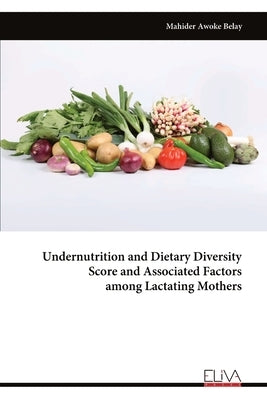 Undernutrition and Dietary Diversity Score and Associated Factors among Lactating Mothers by Belay, Mahider Awoke