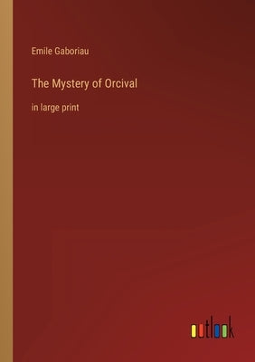 The Mystery of Orcival: in large print by Gaboriau, Emile