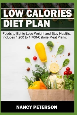 Low Calories Diet Plan: Foods to Eat to Lose Weight and Stay Healthy. Includes 1,200 to 1,700-Calorie Meal Plans by Peterson, Nancy