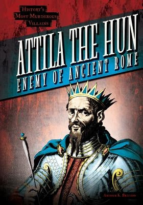 Attila the Hun: Enemy of Ancient Rome by Britton, Arthur K.