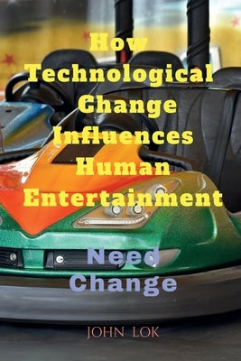 How Technological change Influences Human Entertainment by Lok, John
