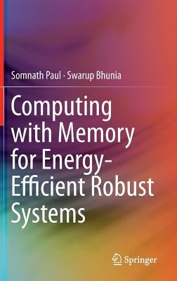 Computing with Memory for Energy-Efficient Robust Systems by Paul, Somnath