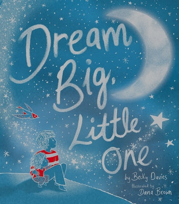 Dream Big, Little One by Davies, Becky
