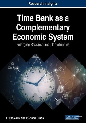 Time Bank as a Complementary Economic System: Emerging Research and Opportunities by Valek, Lukas