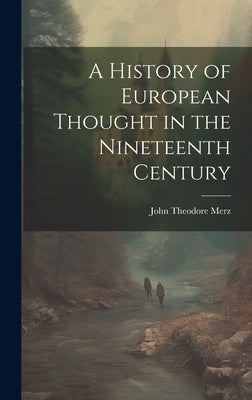 A History of European Thought in the Nineteenth Century by Merz, John Theodore