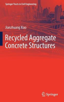 Recycled Aggregate Concrete Structures by Xiao, Jianzhuang