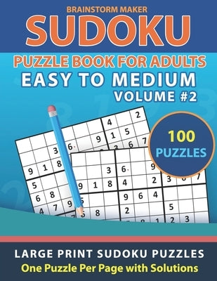Sudoku Puzzle Book for Adults: Easy to Medium 100 Large Print Sudoku Puzzles Volume 2 - One Puzzle Per Page with Solutions by Maker, Brainstorm