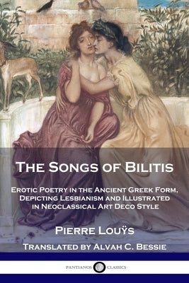The Songs of Bilitis: Erotic Poetry in the Ancient Greek Form, Depicting Lesbianism and Illustrated in Neoclassical Art Deco Style by Louÿs, Pierre