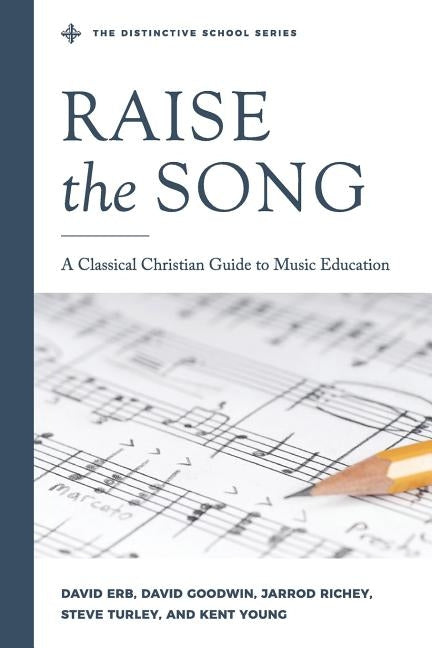 Raise the Song: A Classical Christian Guide to Music Education by Richey, Jarrod