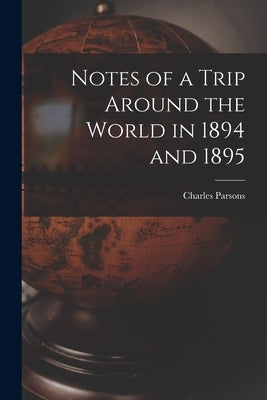 Notes of a Trip Around the World in 1894 and 1895 by Parsons, Charles 1824-1905