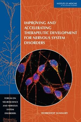 Improving and Accelerating Therapeutic Development for Nervous System Disorders: Workshop Summary by Institute of Medicine