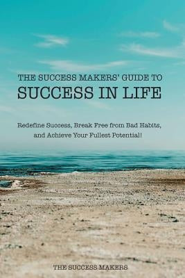 The Success Makers' Guide To Success In Life by The Success Makers