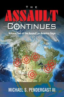 The Assault Continues: Volume Two of the Assault on America Saga by Pendergast, Michael S., III