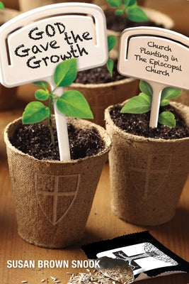 God Gave the Growth: Church Planting in the Episcopal Church by Snook, Susan Brown