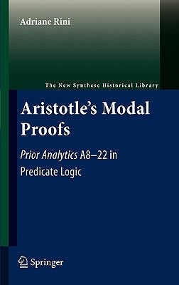 Aristotle's Modal Proofs: Prior Analytics A8-22 in Predicate Logic by Rini, Adriane