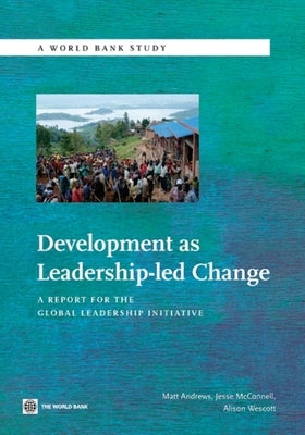 Development as Leadership-Led Change: A Report for the Global Leadership Initiative by Andrews, Matthew