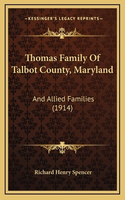 Thomas Family Of Talbot County, Maryland: And Allied Families (1914) by Spencer, Richard Henry