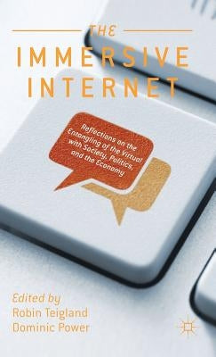 The Immersive Internet: Reflections on the Entangling of the Virtual with Society, Politics and the Economy by Teigland, R.