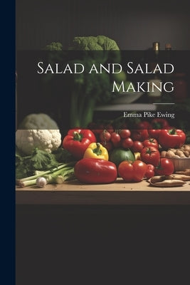 Salad and Salad Making by Ewing, Emma Pike