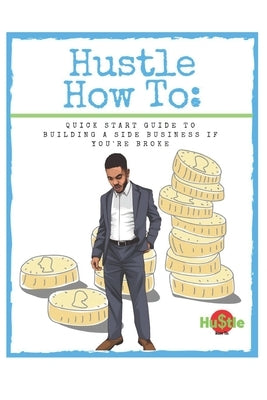 Hustle How To: Quick Start Guide to Building a Side Business If You're Broke by Benford, Jahmaal
