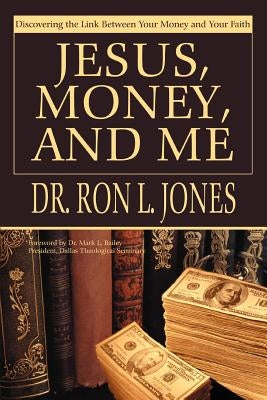 Jesus, Money, and Me: Discovering the Link Between Your Money and Your Faith by Jones, Ron L.