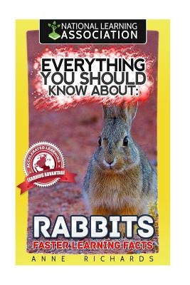 Everything You Should Know About: Rabbits Faster Learning Facts by Richards, Anne
