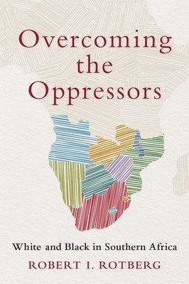 Overcoming the Oppressors: White and Black in Southern Africa by Rotberg, Robert I.