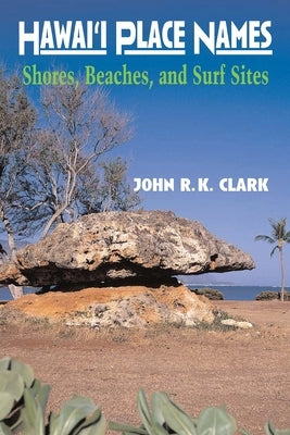 Hawai'i Place Names: Beaches, Shores, and Surf Sites by Clark, John R. K.
