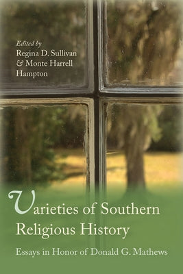 Varieties of Southern Religious History: Essays in Honor of Donald G. Mathews by Sullivan, Regina
