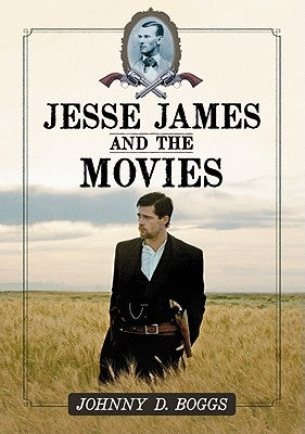 Jesse James and the Movies by Boggs, Johnny D.