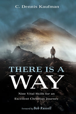 There Is a Way: Nine Vital Skills for an Excellent Christian Journey by Kaufman, C. Dennis