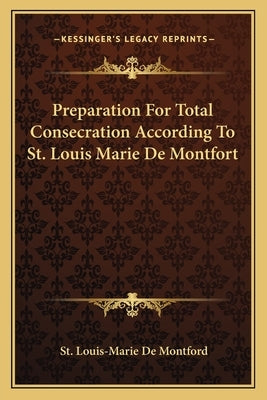 Preparation for Total Consecration According to St. Louis Marie de Montfort by De Montford, St Louis